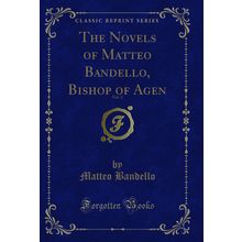 The Novels of Matteo Bandello, Bishop of Agen, Vol. 2 (Classic Reprint)