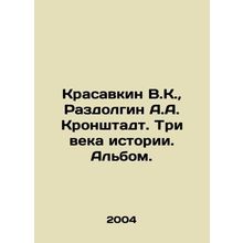 Krasavkin V.K., Razdolgin A.A. Kronstadt. Three Centuries of History. Album. In