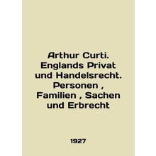 Arthur Curti. England Privat und Handelsrecht. Personen, Familien, Sachen und Er