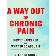 A Way Out of Chronic Pain: How It Happened and What to Do about It