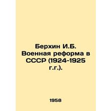 Berkhin I.B. Military Reform in the USSR (1924-1925). In Russian /Berkhin I.B.