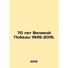 70 Years of the Great Victory 1945-2015. In Russian /70 let Velikoy Pobedy 1945