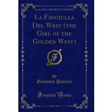 La Fanciulla Del West (the Girl of the Golden West) (Classic Reprint)