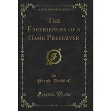 The Experiences of a Game Preserver (Classic Reprint)