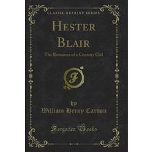 Hester Blair: The Romance of a Country Girl (Classic Reprint)