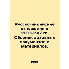 Russian-Indian Relations in 1900-1917 Collection of Archival Documents and Mate