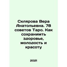 Sklyarova Vera Anatolievna. 78 Tarot Tips: How to Keep Your Health, Youth, and