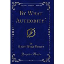 By What Authority? (Classic Reprint)
