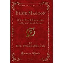 Elsie Magoon: Or the Old Still-House in the Hollow; A Tale of the Past