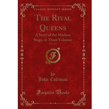 The Rival Queens, Vol. 1 of 3: A Story of the Modern Stage, in Three Volumes