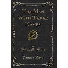 The Man With Three Names (Classic Reprint)