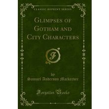 Glimpses of Gotham and City Characters (Classic Reprint)