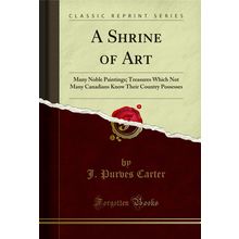 A Shrine of Art: Many Noble Paintings (Classic Reprint)