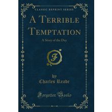 A Terrible Temptation: A Story of the Day (Classic Reprint)