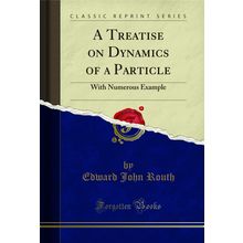 A Treatise on Dynamics of a Particle: With Numerous Example (Classic Reprint)