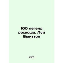 100 legends of luxury: Louis Vuitton In Russian /100 legend roskoshi. Lui Vyui