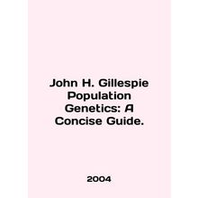 John H. Gillespie Population Genetics: A Concise Guide. In English /John H. Gil