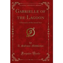Gabrielle of the Lagoon: A Romance of the South Seas (Classic Reprint)