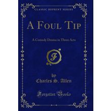 A Foul Tip: A Comedy Drama in Three Acts (Classic Reprint)