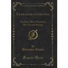 Fearchair-a-Ghunna: The Ross-Shire Wanderer; His Life and Sayings