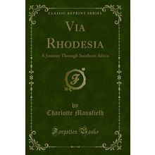 Via Rhodesia: A Journey Through Southern Africa (Classic Reprint)
