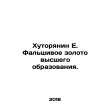 Hutoryan E. Fake gold of higher education. In Russian /Khutoryanin E. Falshivoe
