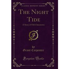The Night Tide: A Story of Old Chinatown (Classic Reprint)