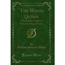 The White Queen: A Tale of the Youth of St. Louis, King of France