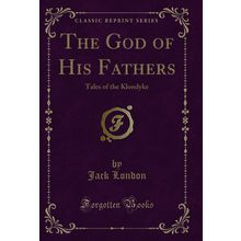 The God of His Fathers: Tales of the Klondyke (Classic Reprint)