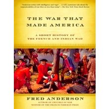 The War That Made America: A Short History of the French and Indian War - Fred A