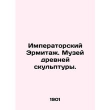 Imperial Hermitage. Museum of Ancient Sculpture. In Russian /Imperatorskiy Ermi
