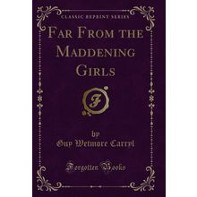 Far From the Maddening Girls (Classic Reprint)