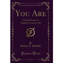 You Are: A Puzzle Book for Children From 8 to 80 (Classic Reprint)