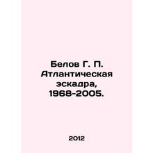 Belov G. P. Atlantic Squadron, 1968-2005. In Russian /Belov G. P. Atlantichesk
