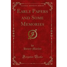 Early Papers and Some Memories (Classic Reprint)