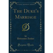 The Duke's Marriage (Classic Reprint)