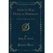 How It Was Done in Harmony: A Story of Adult Class Work (Classic Reprint)