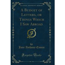 A Budget of Letters, or Things Which I Saw Abroad (Classic Reprint)