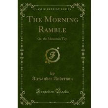 The Morning Ramble: Or, the Mountain Top (Classic Reprint)