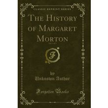 The History of Margaret Morton, Vol. 1 of 3 (Classic Reprint)