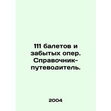 111 ballets and forgotten operas. A guide book. In Russian /111 baletov i zabyt