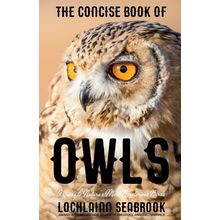 The Concise Book of Owls A Guide to Natures Most Mysterious Birds Hardcover