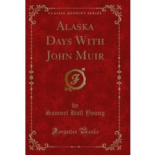 Alaska Days With John Muir (Classic Reprint)
