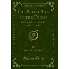 The Khaki Boys at the Front: Or Shoulder to Shoulder in the Trenches
