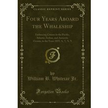 Four Years Aboard the Whaleship (Classic Reprint)