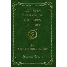 Exiles in Babylon, or Children of Light (Classic Reprint)