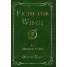 From the Wings (Classic Reprint)