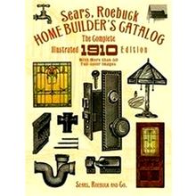 Sears, Roebuck Home Builder's Catalog - The Complete Illustrated 1910 Edition