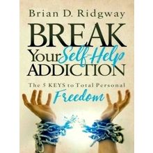 Break Your Self Help Addiction - The 5 Keys to Total Personal Freedom