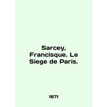 Sarcey, Francisca. Le Siege de Paris. In English /Sarcey, Francisque. Le Siege